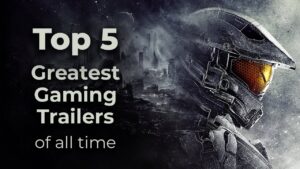Top 5 Greatest Gaming Trailers of all time